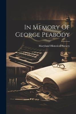 In Memory Of George Peabody(English, Paperback, Society Maryland Historical)
