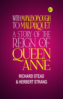 With Marlborough to Malplaquet: A Story of the Reign of Queen Anne(Paperback, Richard Stead, Herbert Strang)