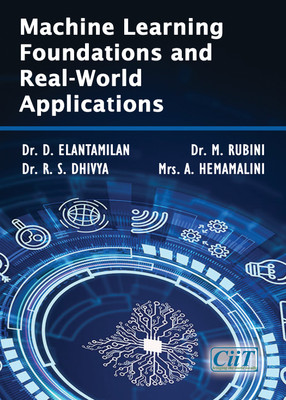 Machine Learning Foundations and Real-World Applications(Paperback, Dr. D. Elantamilan, Dr. M. Rubini, Dr. R. S. Dhivya, Mrs. A. Hemamalini)