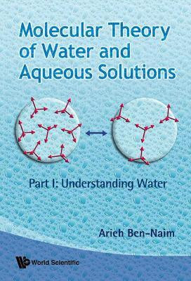 Molecular Theory Of Water And Aqueous Solutions - Part I: Understanding Water(English, Hardcover, Ben-naim Arieh)