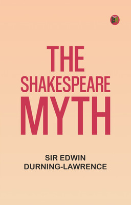 The Shakespeare Myth(Paperback, Sir Edwin Durning-Lawrence)
