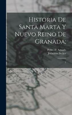 Historia de Santa Marta y Nuevo Reino de Granada;(Spanish, Hardcover, Aguado Pedro De)