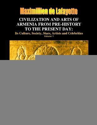 Civilization and Arts of Armenia from Pre-history to the Present Day: Its Culture, Society, Stars, Artists and Celebrities. Vol.1(English, Paperback, De Lafayette Maximillien)