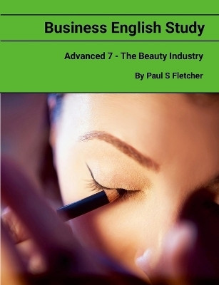 Business English Study - Advanced 7 - The Cosmetic Sector(English, Paperback, Fletcher Paul S)