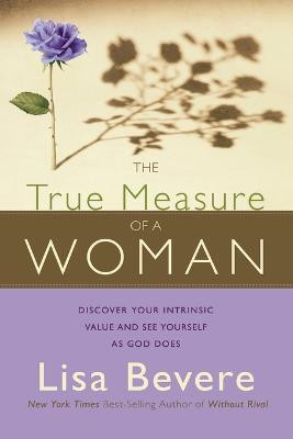 The True Measure of a Woman  - Discover Your Intrinsic Value as You Learn to See Yourself as God Does(English, Paperback, Bevere Lisa)