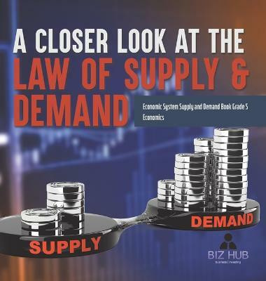 A Closer Look at the Law of Supply & Demand Economic System Supply and Demand Book Grade 5 Economics(English, Hardcover, Biz Hub)