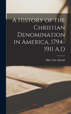 A History of the Christian Denomination in America, 1794-1911 A.D(English, Hardcover, Morrill Milo True)
