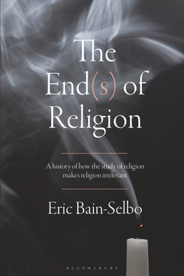The End(s) of Religion(English, Paperback, Bain-Selbo Eric)