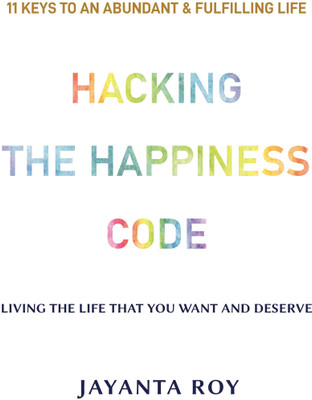 Hacking The Happiness Code  - 11 Keys to an Abundant & Fulfilling Life(Paperback, Jayanta Roy)