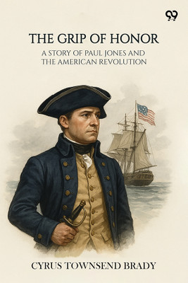 The Grip Of Honor A Story Of Paul Jones And The American Revolution(Paperback, Cyrus Townsend Brady)