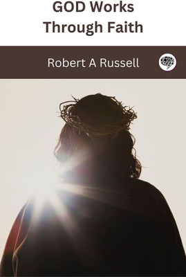 GOD Works Through Faith(Paperback, Robert A Russell)