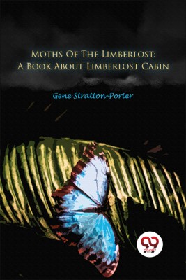 Moths Of The Limberlost: A Book About Limberlost Cabin(Paperback, Gene Stratton-Porter)