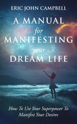 A Manual For Manifesting Your Dream Life(Paperback, Eric John Campbell)