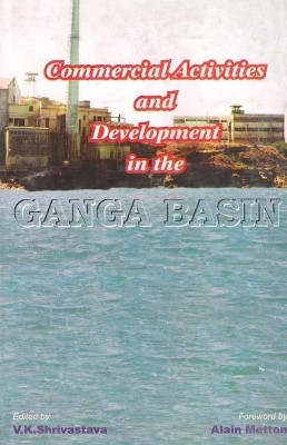 Commercial Activities and Development in the Ganga Basin First  Edition(English, Hardcover, Shrivastava V.K.)