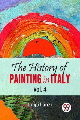 The History of Painting in Italy(English, Paperback, Lanzi Luigi)