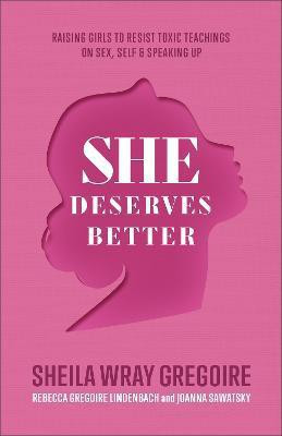 She Deserves Better - Raising Girls to Resist Toxic Teachings on Sex, Self, and Speaking Up(English, Paperback, Gregoire Sheila Wray)