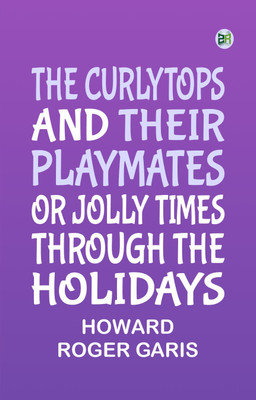 The Curlytops and Their Playmates Or Jolly Times Through the Holidays(Paperback, Howard Roger Garis)