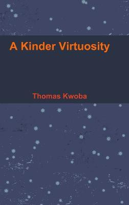 A Kinder Virtuosity(English, Hardcover, Kwoba Thomas)