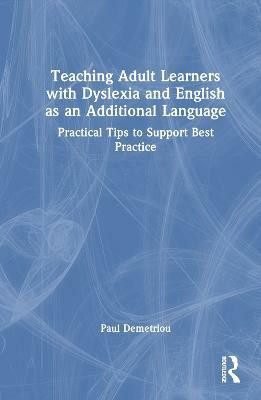 Teaching Adult Learners with Dyslexia and English as an Additional Language(English, Hardcover, Demetriou Paul)