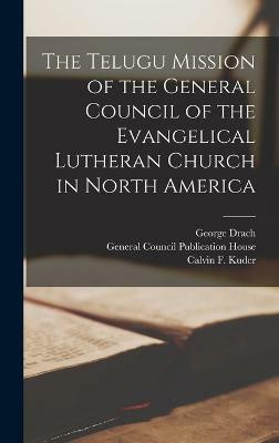 The Telugu Mission of the General Council of the Evangelical Lutheran Church in North America(English, Hardcover, Drach George)