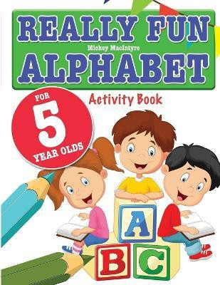 Really Fun Alphabet For 5 Year Olds(English, Paperback, MacIntyre Mickey)