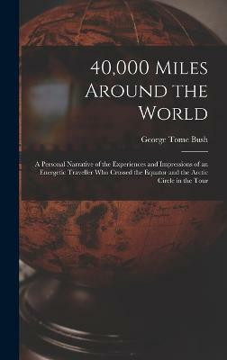 40,000 Miles Around the World(English, Hardcover, Bush George Tome)
