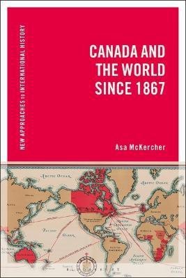 Canada and the World since 1867(English, Electronic book text, McKercher Asa Dr)