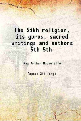 The Sikh religion, its gurus, sacred writings and authors Volume 5th 1909 [Hardcover](Hardcover, Max Arthur Macauliffe)