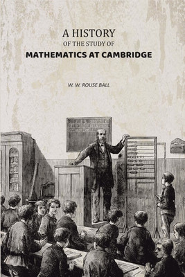 A History of the Study of Mathematics at Cambridge [Hardcover](Hardcover, W. W. Rouse Ball)