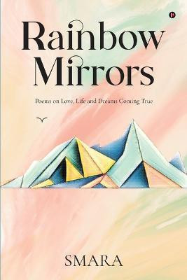 Rainbow Mirrors  - Poems on Love, Life and Dreams Coming True(English, Paperback, Smara)