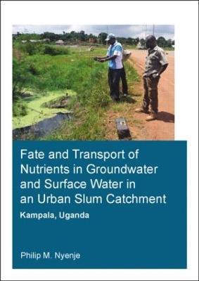 Fate and Transport of Nutrients in Groundwater and Surface Water in an Urban Slum Catchment, Kampala, Uganda(English, Paperback, Nyenje Philip Mayanja)