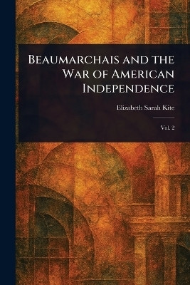 Beaumarchais and the War of American Independence(English, Paperback, Kite Elizabeth Sarah)