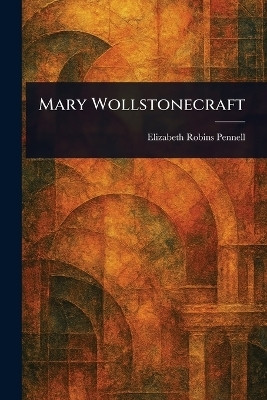 Mary Wollstonecraft(English, Paperback, Pennell Elizabeth Robins)