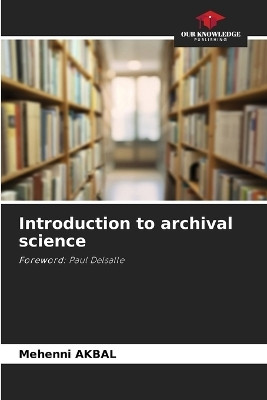 Introduction to archival science(English, Paperback, Akbal Mehenni)