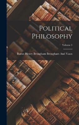 Political Philosophy; Volume 1(English, Hardcover, Brougham, Vaux Baron Henry Brougham)