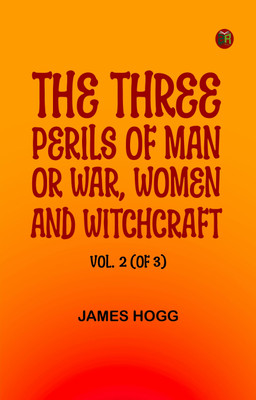 The Three Perils of Man or War Women and Witchcraft Vol. 2 (of 3)(Paperback, James Hogg)