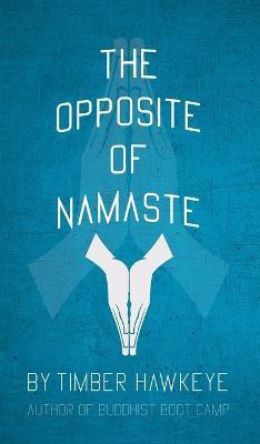 The Opposite of Namaste(English, Hardcover, Hawkeye Timber)