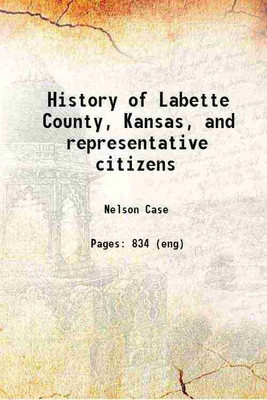 History of Labette County, Kansas, and representative citizens 1901 [Hardcover](Hardcover, Nelson Case)