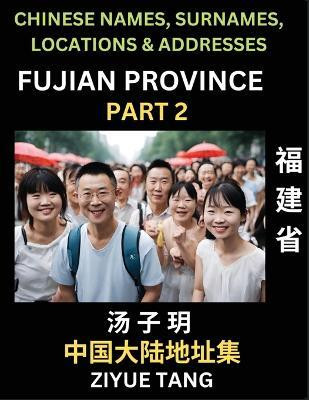 Fujian Province (Part 2)- Mandarin Chinese Names, Surnames, Locations & Addresses, Learn Simple Chinese Characters, Words, Sentences with Simplified Characters, English and Pinyin(Chinese, Paperback, Tang Ziyue) Fujian Province (Part 2)- Mandarin Chinese Names, Surnames, Locations & Addresses, Learn Simple Chinese Characters, Words, Sentences with Simplified Characters, English and Pinyin(Chinese, Paperback, Tang Ziyue)