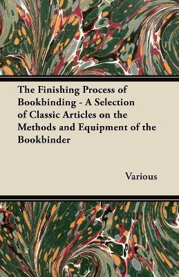 The Finishing Process of Bookbinding - A Selection of Classic Articles on the Methods and Equipment of the Bookbinder(English, Paperback, Various)