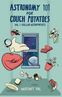 Astronomy 101 For Couch Potatoes - Volume 1: Stellar Astrophysics(Paperback, Harshit Pal)