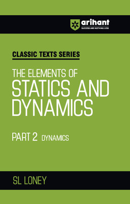 Arihant The Elements of Statics and Dynamics Part 2: Dynamics by S.L. Loney | Physics Mechanics Book for JEE, Engineering Entrance, Olympiads and Competitive Exams 2025 | Classic Texts Series(Paperback, SL LONEY)