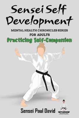 Sensei Self Development Mental Health Chronicles Series - Practicing Self-Compassion(English, Paperback, David Sensei Paul)