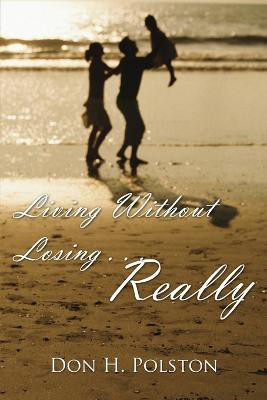 Living Without Losing ... Really(English, Paperback, Polston Don)