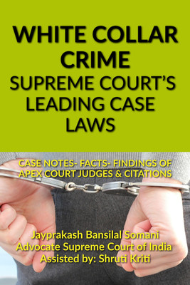 White Collar Crime- Supreme Court's Leading Case Laws  - CASE NOTES- FACTS- FINDINGS OF APEX COURT JUDGES & CITATIONS(English, Paperback, Bansilal Jayprakash)