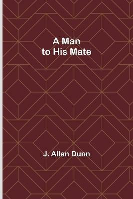 A Man to His Mate(English, Paperback, Allan Dunn J)