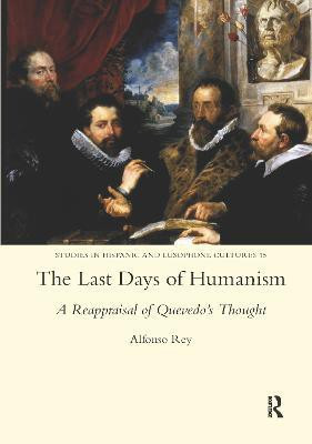 The Last Days of Humanism: A Reappraisal of Quevedo's Thought(English, Hardcover, Rey Alfonso)