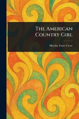 The American Country Girl(English, Paperback, Crow Martha Foote)