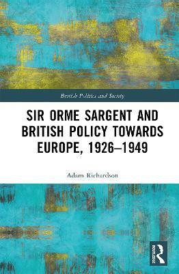 Sir Orme Sargent and British Policy Towards Europe, 1926-1949(English, Hardcover, Richardson Adam)