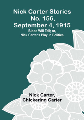 Nick Carter Stories No. 156, September 4, 1915: Blood Will Tell; or, Nick Carter's Play in Politics(Paperback, Nick Carter)